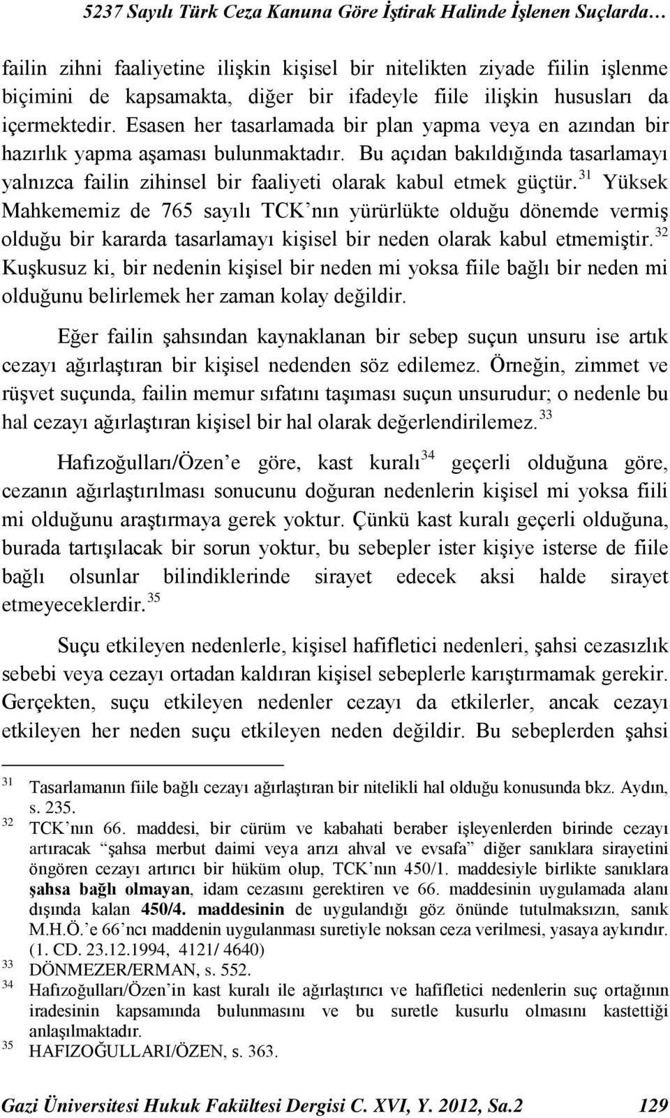 Bu açıdan bakıldığında tasarlamayı yalnızca failin zihinsel bir faaliyeti olarak kabul etmek güçtür.