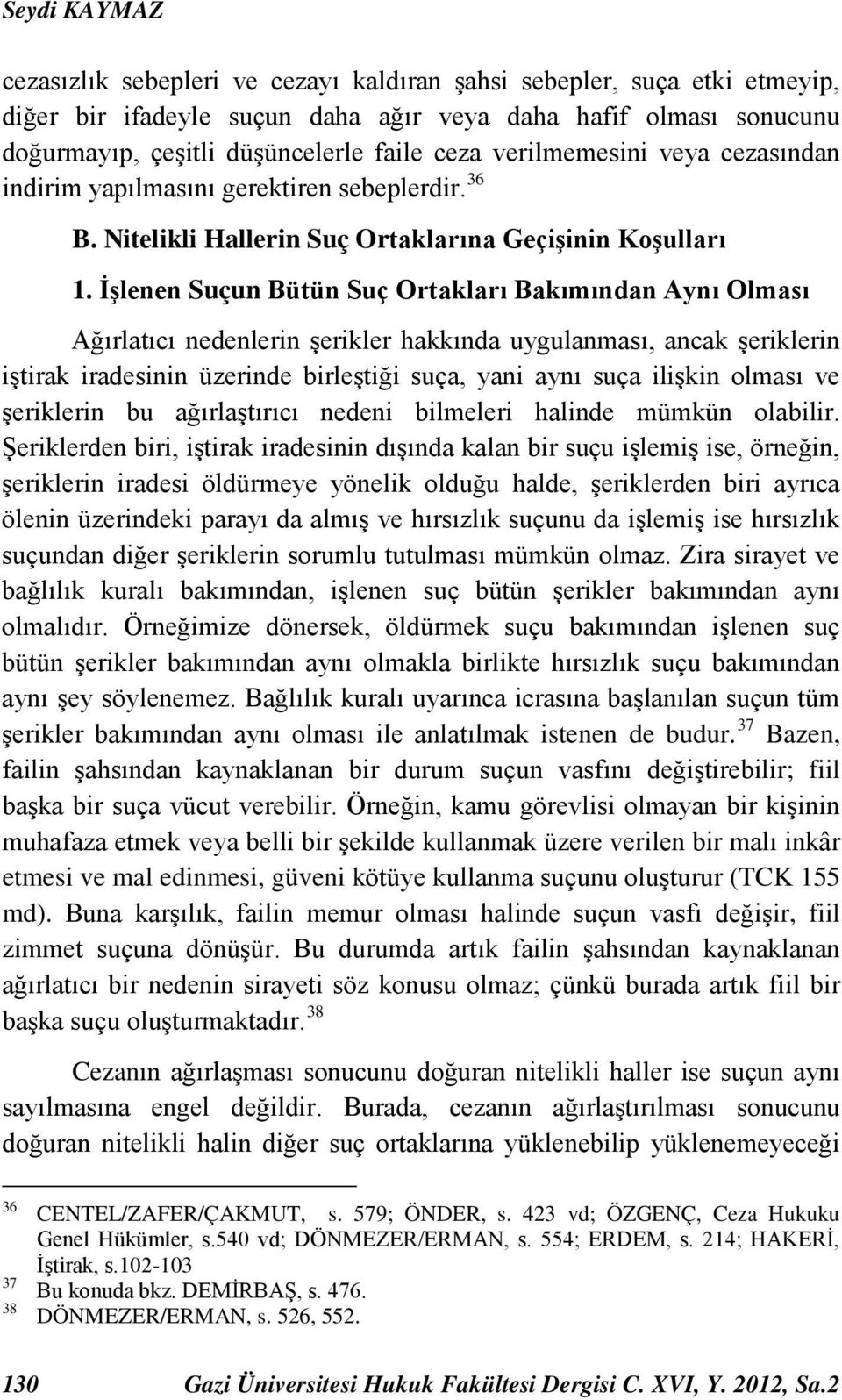 İşlenen Suçun Bütün Suç Ortakları Bakımından Aynı Olması Ağırlatıcı nedenlerin şerikler hakkında uygulanması, ancak şeriklerin iştirak iradesinin üzerinde birleştiği suça, yani aynı suça ilişkin