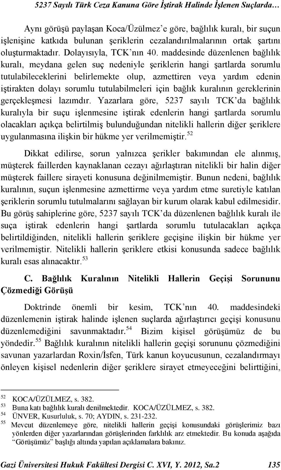 maddesinde düzenlenen bağlılık kuralı, meydana gelen suç nedeniyle şeriklerin hangi şartlarda sorumlu tutulabileceklerini belirlemekte olup, azmettiren veya yardım edenin iştirakten dolayı sorumlu