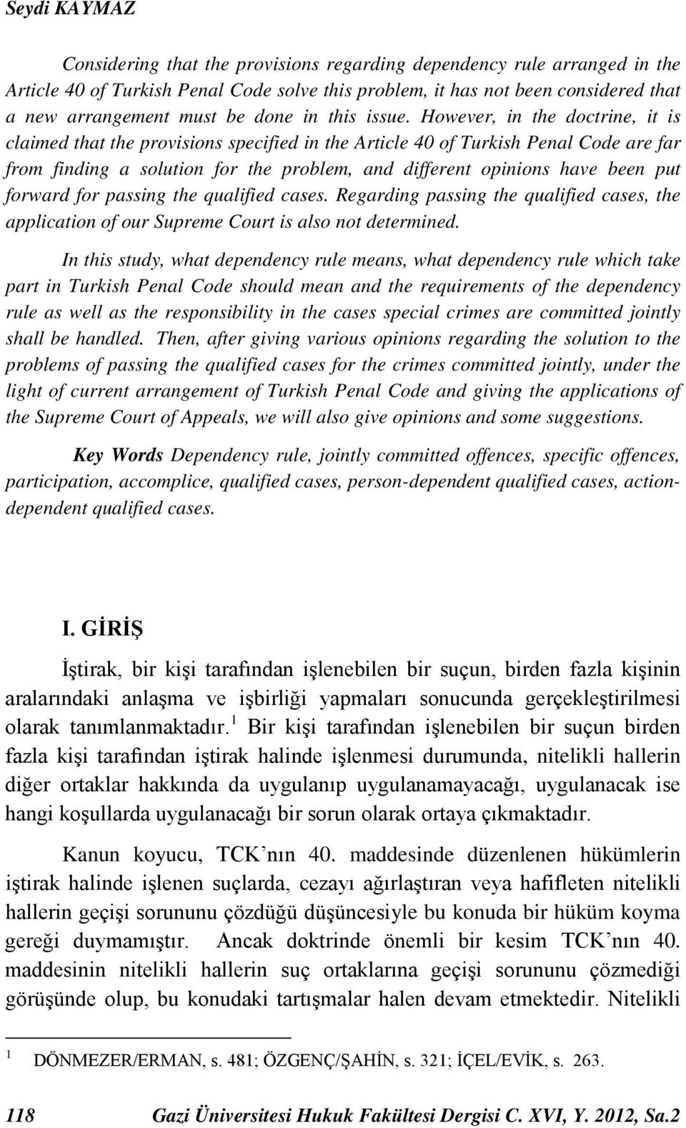 However, in the doctrine, it is claimed that the provisions specified in the Article 40 of Turkish Penal Code are far from finding a solution for the problem, and different opinions have been put