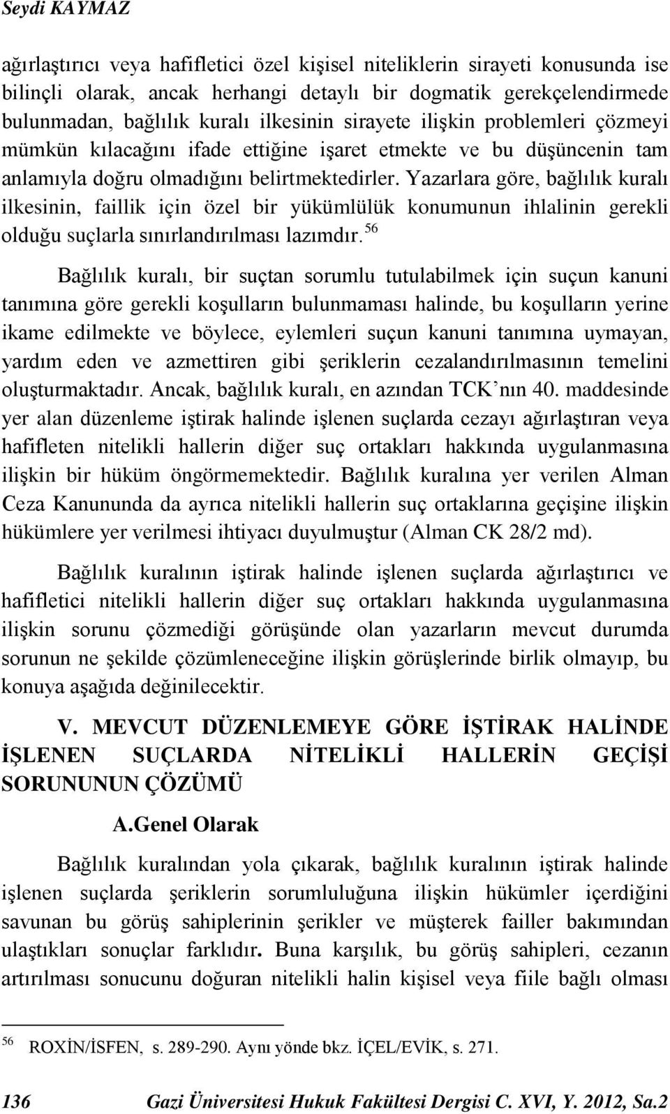 Yazarlara göre, bağlılık kuralı ilkesinin, faillik için özel bir yükümlülük konumunun ihlalinin gerekli olduğu suçlarla sınırlandırılması lazımdır.