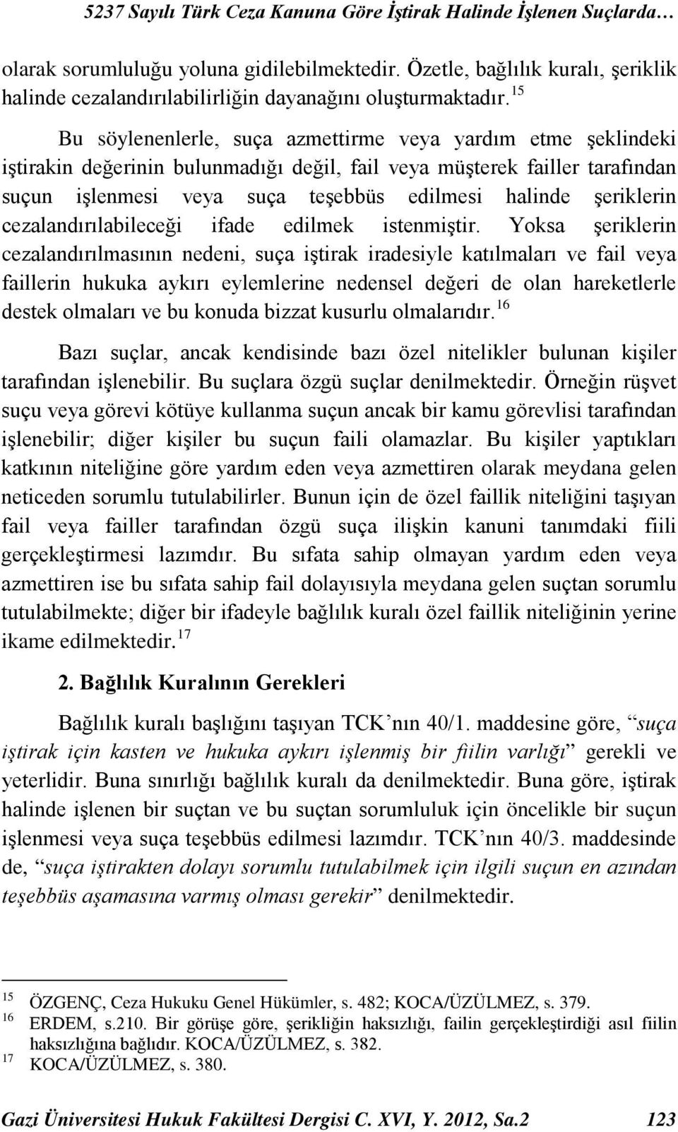 15 Bu söylenenlerle, suça azmettirme veya yardım etme şeklindeki iştirakin değerinin bulunmadığı değil, fail veya müşterek failler tarafından suçun işlenmesi veya suça teşebbüs edilmesi halinde