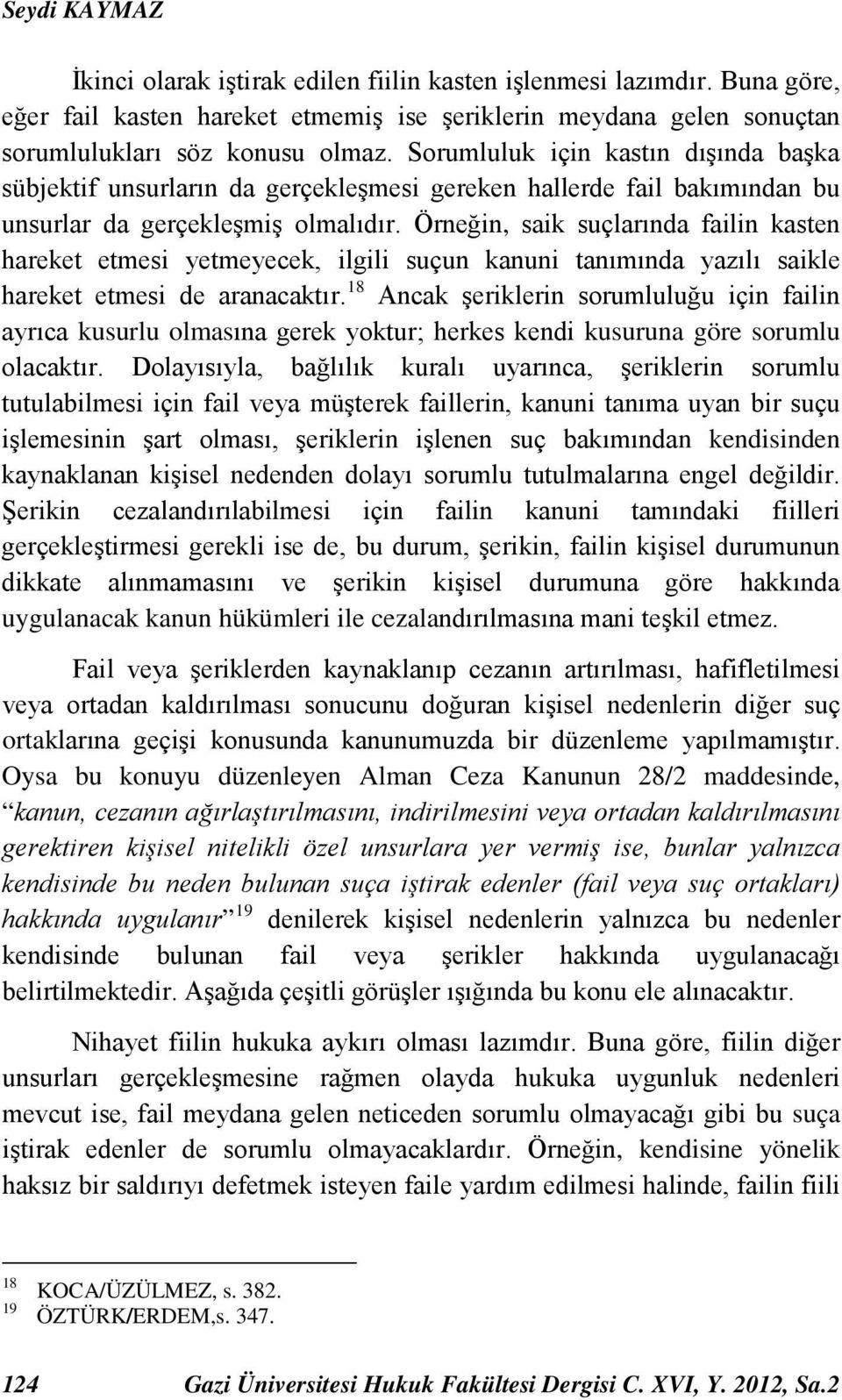 Örneğin, saik suçlarında failin kasten hareket etmesi yetmeyecek, ilgili suçun kanuni tanımında yazılı saikle hareket etmesi de aranacaktır.