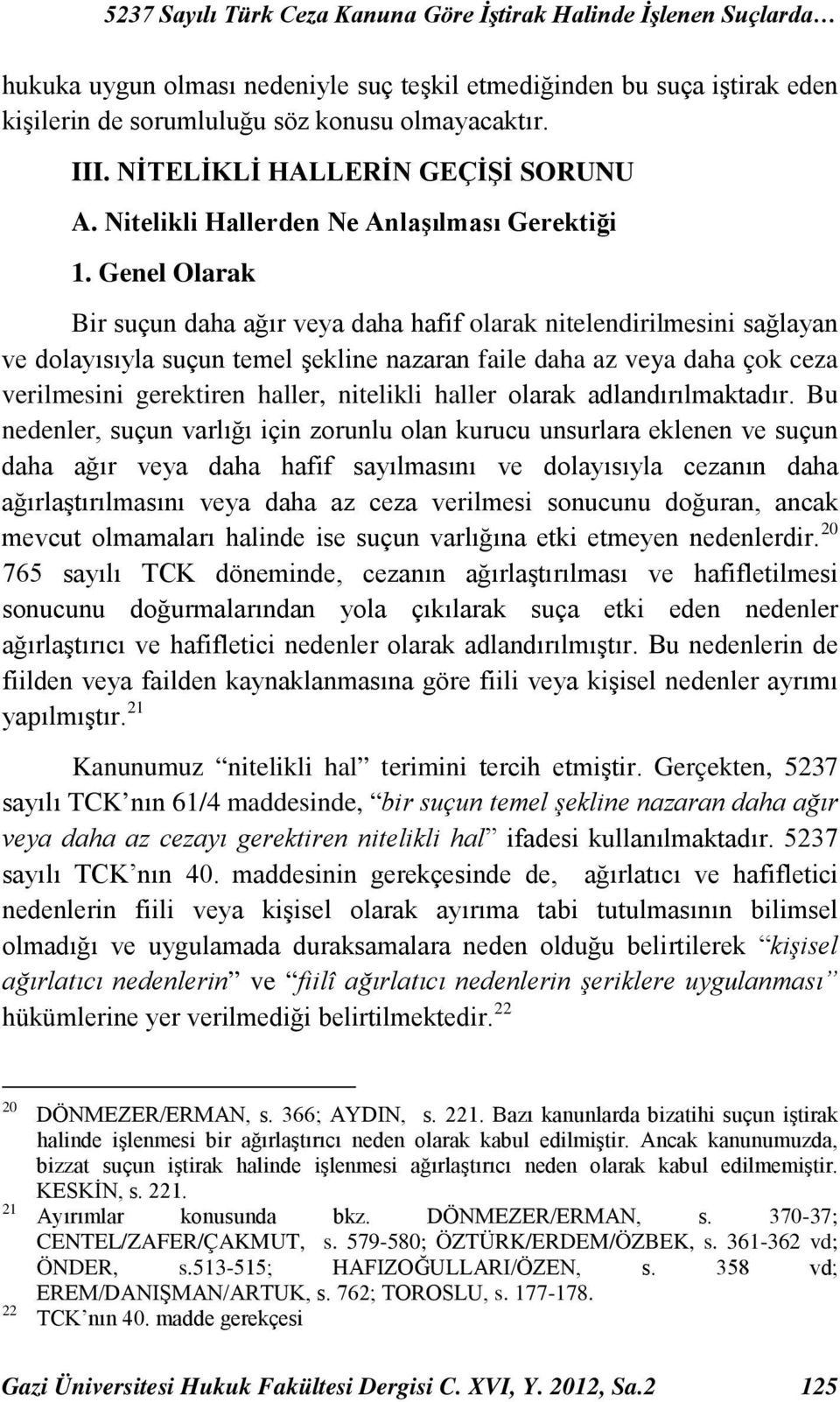 Genel Olarak Bir suçun daha ağır veya daha hafif olarak nitelendirilmesini sağlayan ve dolayısıyla suçun temel şekline nazaran faile daha az veya daha çok ceza verilmesini gerektiren haller,