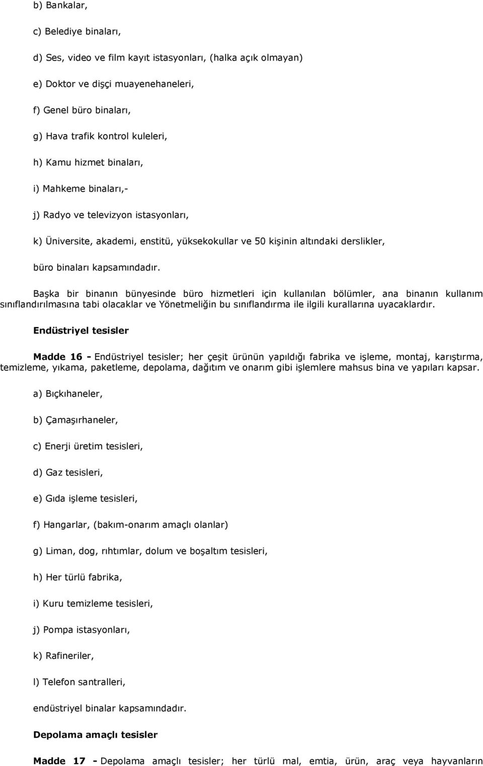 Başka bir binanın bünyesinde büro hizmetleri için kullanılan bölümler, ana binanın kullanım sınıflandırılmasına tabi olacaklar ve Yönetmeliğin bu sınıflandırma ile ilgili kurallarına uyacaklardır.