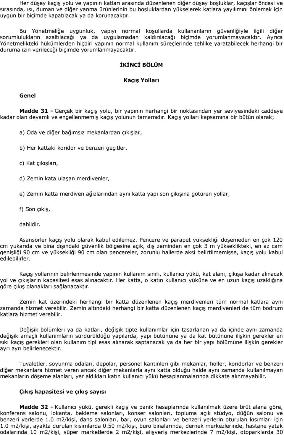 Bu Yönetmeliğe uygunluk, yapıyı normal koşullarda kullananların güvenliğiyle ilgili diğer sorumlulukların azaltılacağı ya da uygulamadan kaldırılacağı biçimde yorumlanmayacaktır.