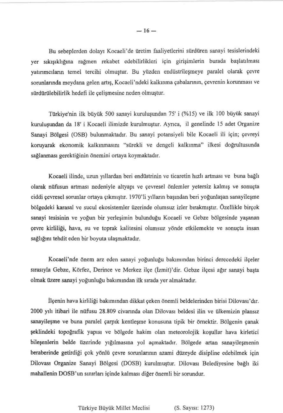 Bu yüzden endüstrileşmeye paralel olarak çevre sorunlarında meydana gelen artış, Kocaeli'ndeki kalkınma çabalarının, çevrenin korunması ve sürdürülebilirlik hedefi ile çelişmesine neden olmuştur.