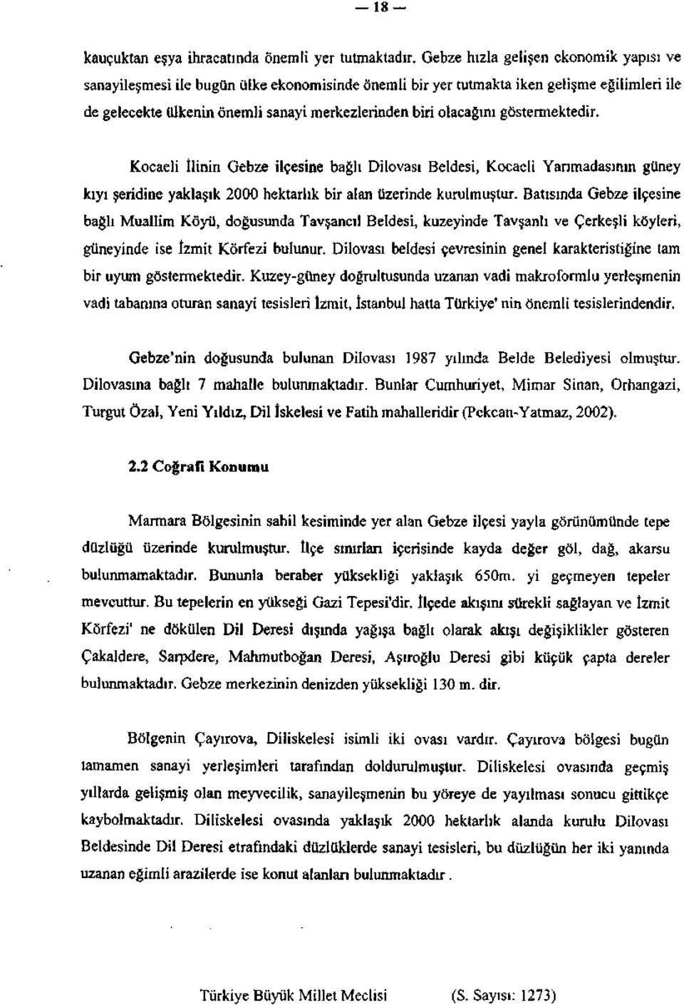 göstermektedir. Kocaeli İlinin Gebze ilçesine bağlı Dilovası Beldesi, Kocaeli Yarımadasının güney kıyı şeridine yaklaşık 2000 hektarlık bir alan üzerinde kurulmuştur.