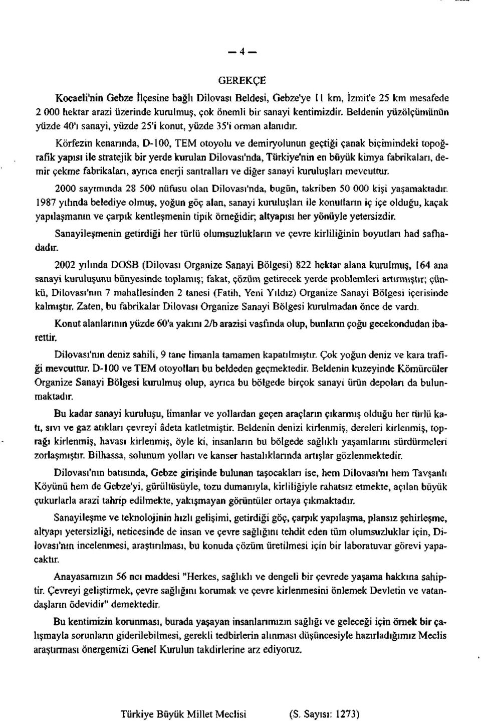 Körfezin kenarında, D-100, TEM otoyolu ve demiryolunun geçtiği çanak biçimindeki topoğrafık yapısı ile stratejik bir yerde kurulan Dilovası'nda, Türkiye'nin en büyük kimya fabrikaları, demir çekme