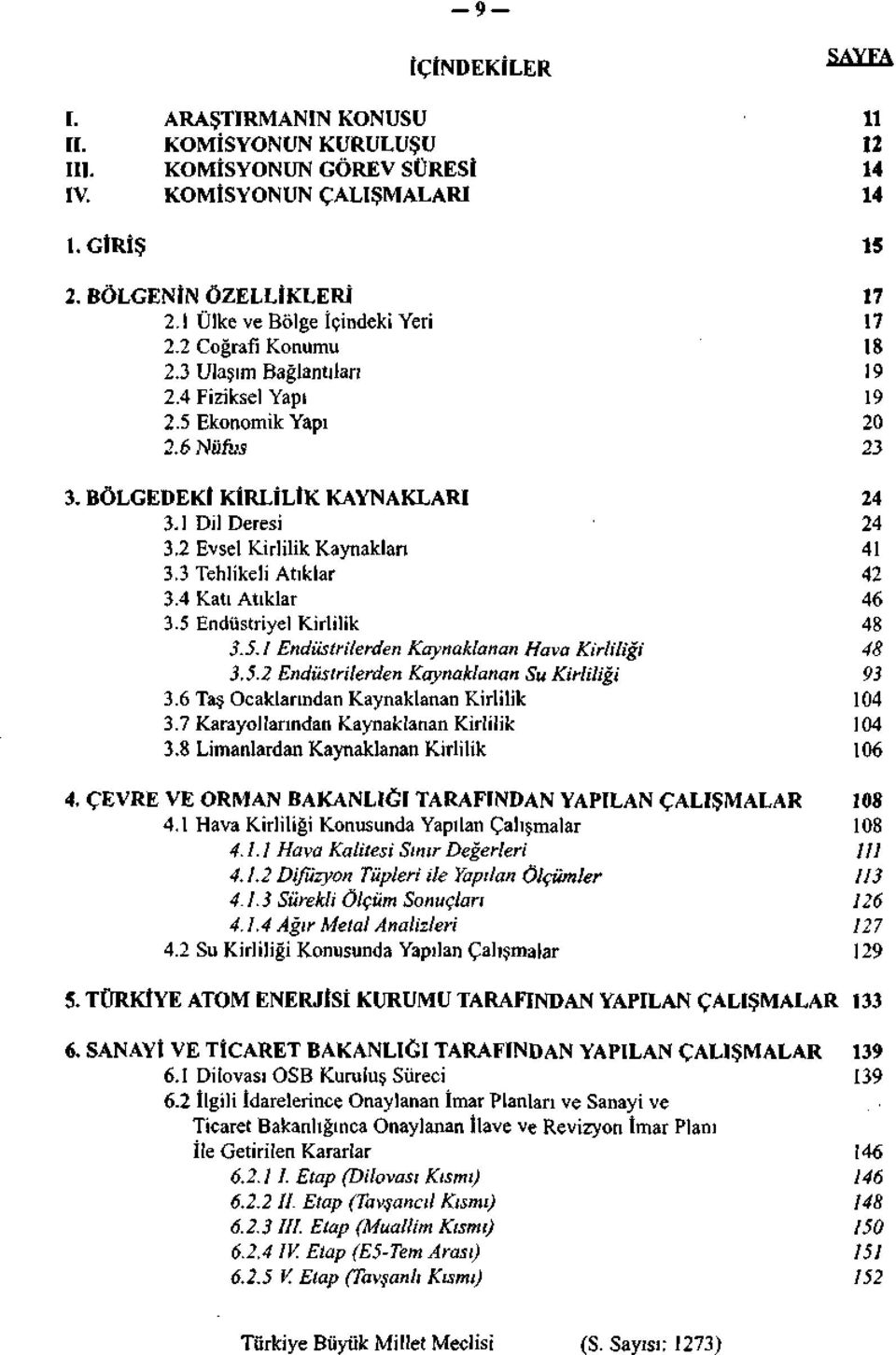 2 Kirlilik Kaynakları 41 3.3 Tehlikeli Atıklar 42 3.4 Katı Atıklar 46 3.5 Endüstriyel Kirlilik 48 3.5.1 Endüstrilerden Kaynaklanan Hava Kirliliği 48 3.5.2 Endüstrilerden Kaynaklanan Su Kirliliği 93 3.