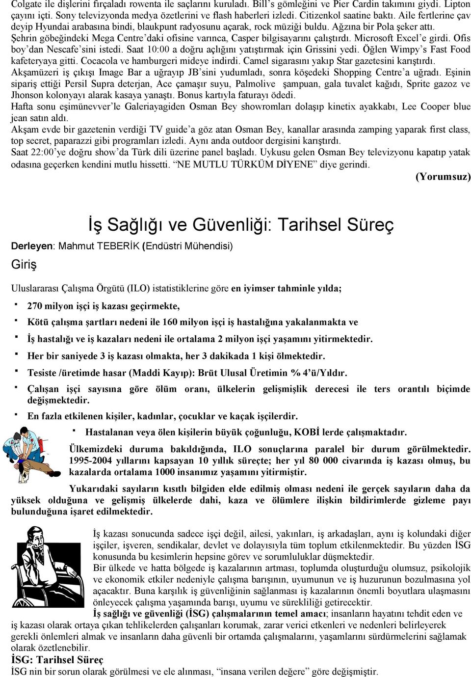 Şehrin göbeğindeki Mega Centre daki ofisine varınca, Casper bilgisayarını çalıştırdı. Microsoft Excel e girdi. Ofis boy dan Nescafe sini istedi.