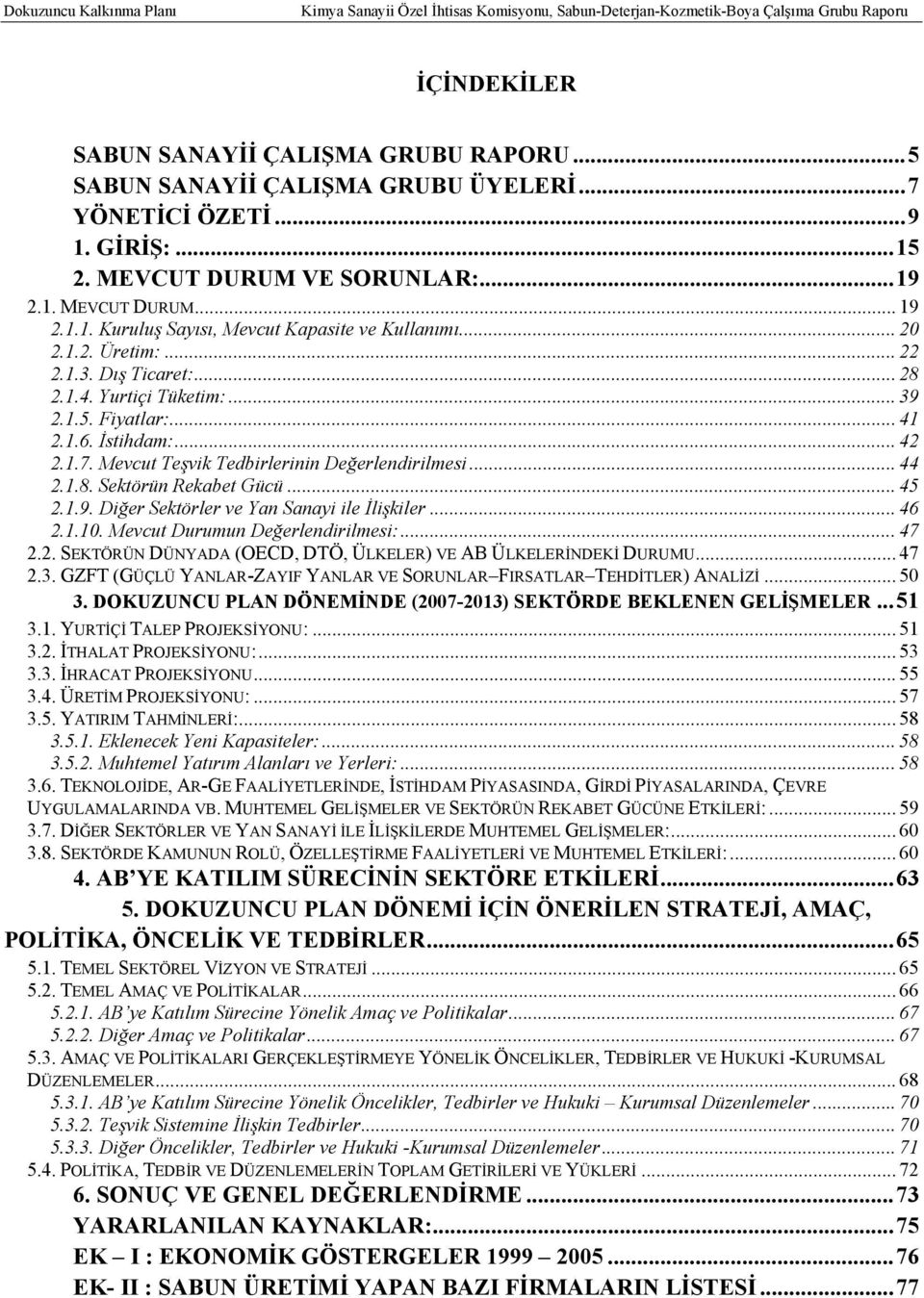 .. 45 2.1.9. Diğer Sektörler ve Yan Sanayi ile İlişkiler... 46 2.1.10. Mevcut Durumun Değerlendirilmesi:... 47 2.2. SEKTÖRÜN DÜNYADA (OECD, DTÖ, ÜLKELER) VE AB ÜLKELERİNDEKİ DURUMU... 47 2.3.