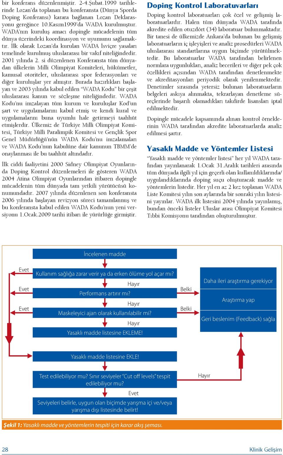 İlk olarak Lozan da kurulan WADA İsviçre yasaları temelinde kurulmuş uluslararası bir vakıf niteliğindedir.