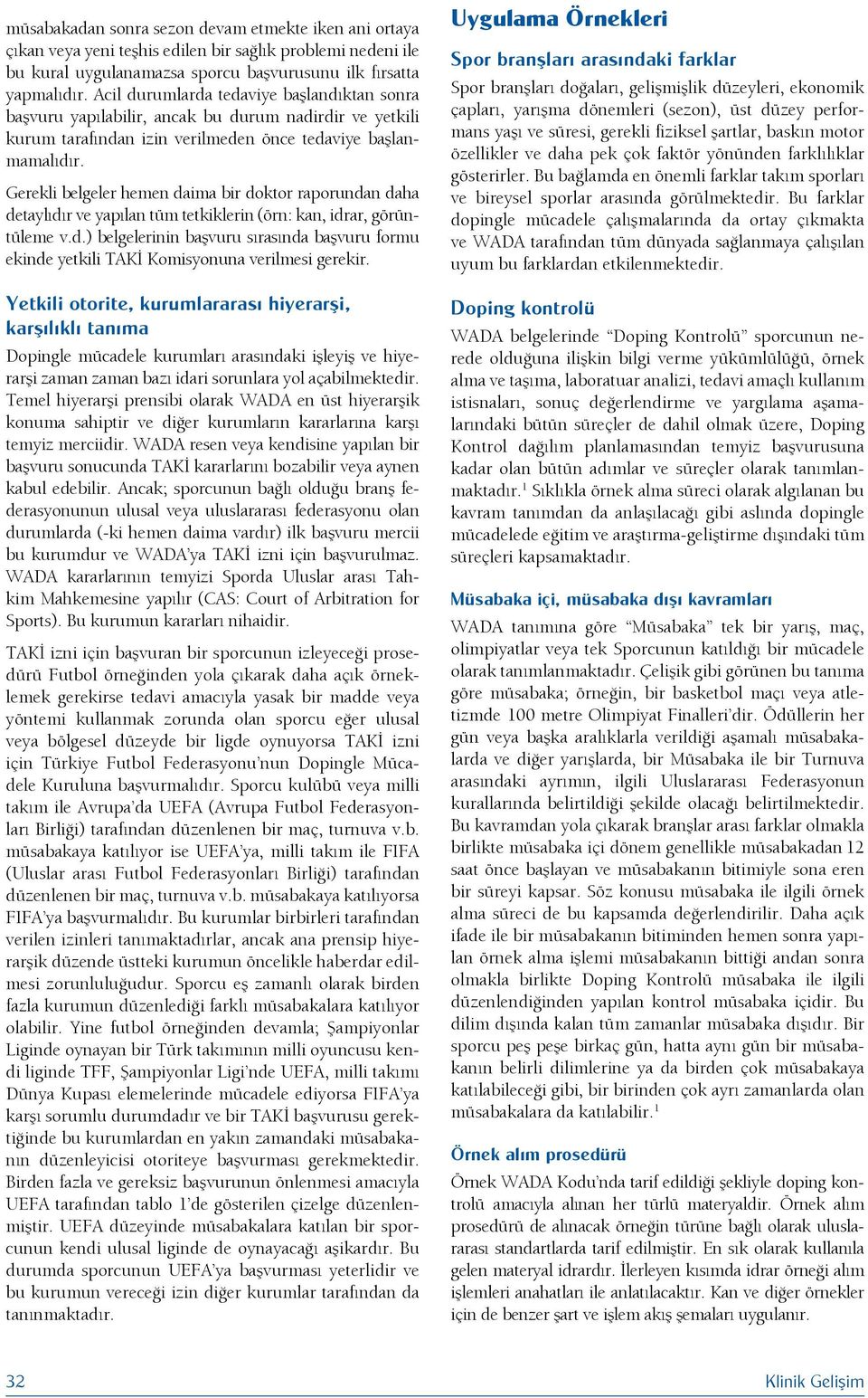 Gerekli belgeler hemen daima bir doktor raporundan daha detaylıdır ve yapılan tüm tetkiklerin (örn: kan, idrar, görüntüleme v.d.) belgelerinin başvuru sırasında başvuru formu ekinde yetkili TAKİ Komisyonuna verilmesi gerekir.