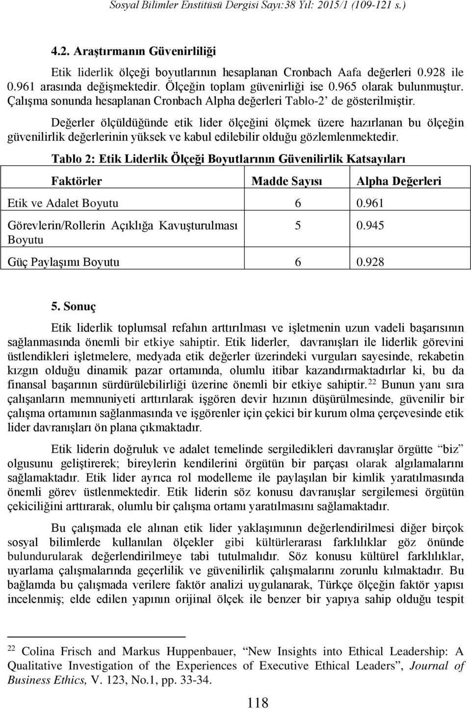 Değerler ölçüldüğünde etik lider ölçeğini ölçmek üzere hazırlanan bu ölçeğin güvenilirlik değerlerinin yüksek ve kabul edilebilir olduğu gözlemlenmektedir.