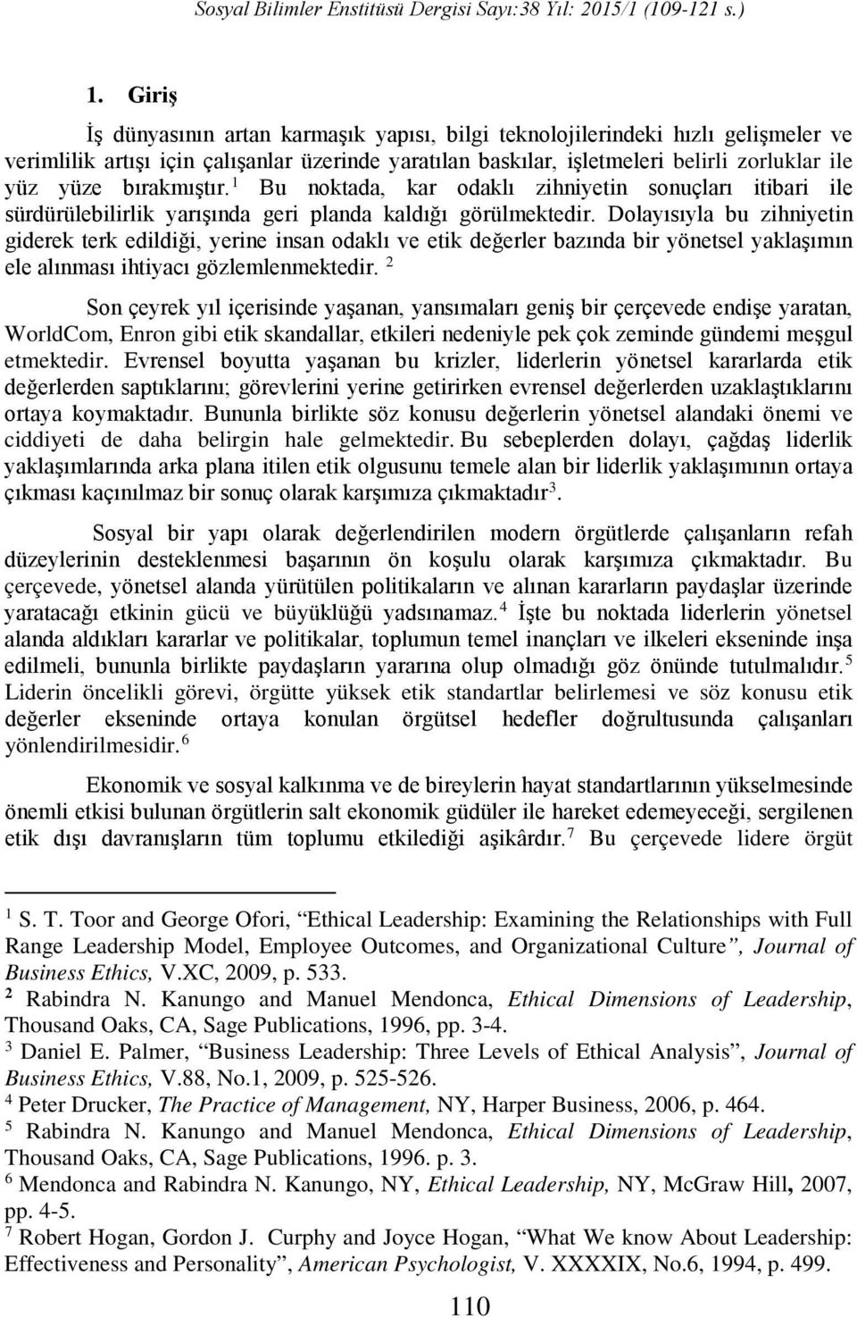 Dolayısıyla bu zihniyetin giderek terk edildiği, yerine insan odaklı ve etik değerler bazında bir yönetsel yaklaşımın ele alınması ihtiyacı gözlemlenmektedir.