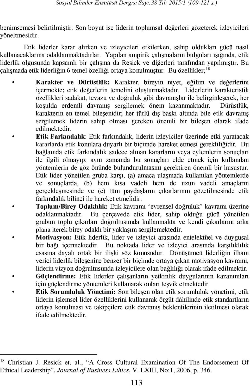 Yapılan ampirik çalışmaların bulguları ışığında, etik liderlik olgusunda kapsamlı bir çalışma da Resick ve diğerleri tarafından yapılmıştır.