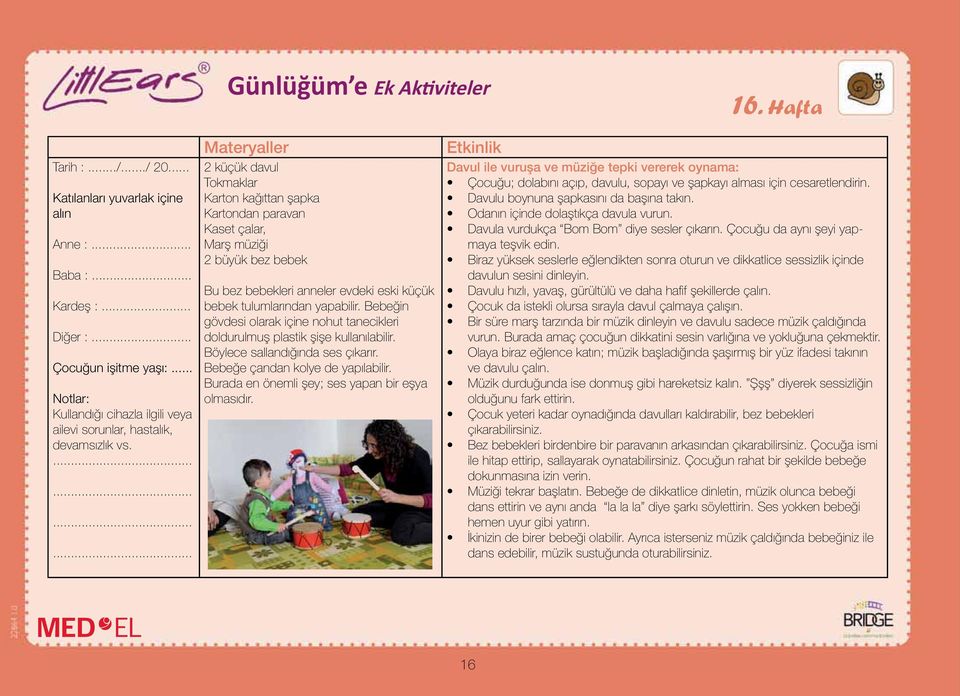 Burada en önemli şey; ses yapan bir eşya olmasıdır. Davul ile vuruşa ve müziğe tepki vererek oynama: Çocuğu; dolabını açıp, davulu, sopayı ve şapkayı alması için cesaretlendirin.