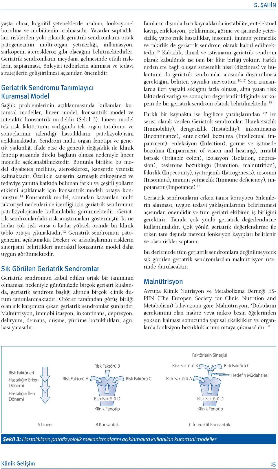 Geriatrik sendromların meydana gelmesinde etkili risklerin saptanması, önleyici tedbirlerin alınması ve tedavi stratejilerin geliştirilmesi açısından önemlidir.