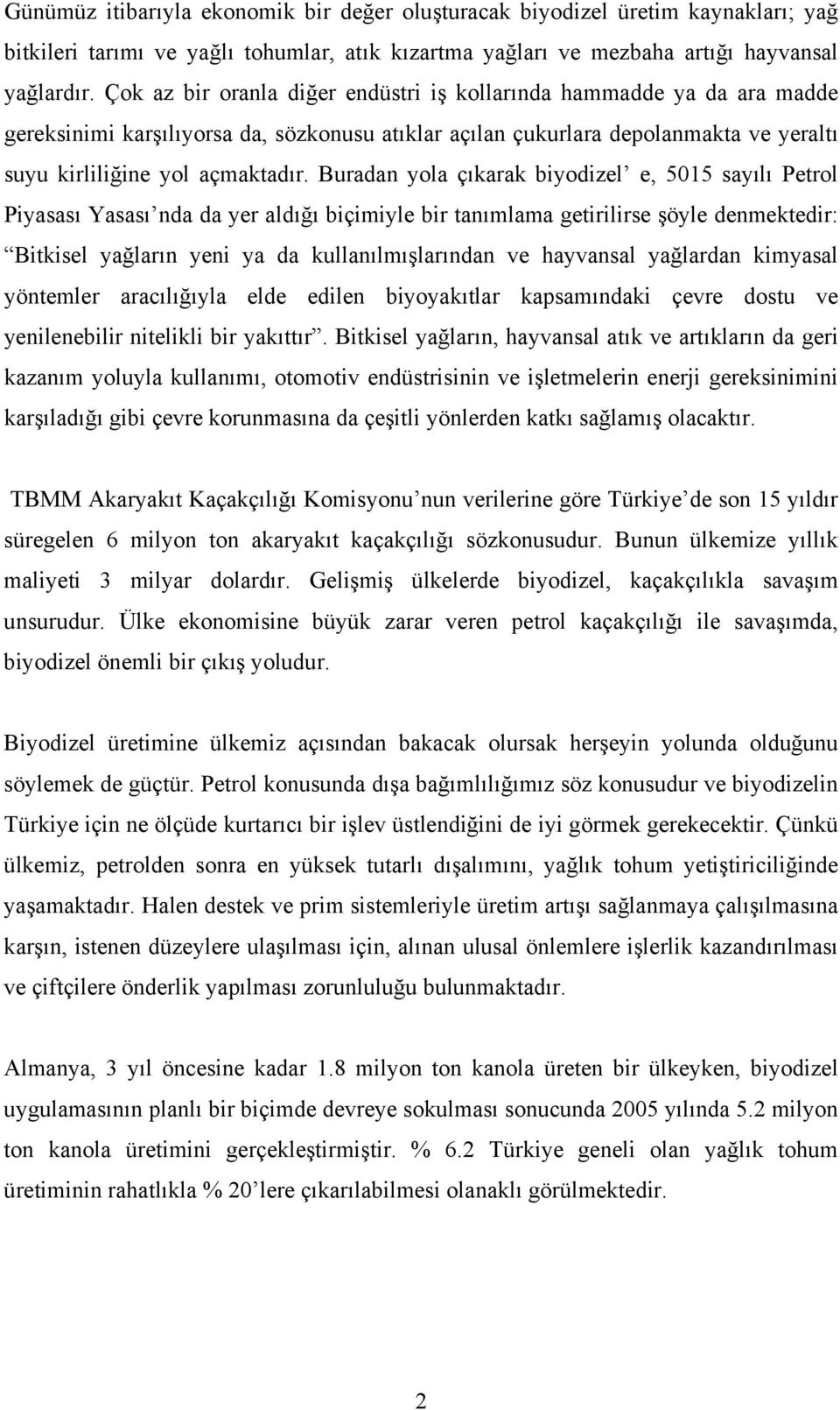 Buradan yola çıkarak biyodizel e, 5015 sayılı Petrol Piyasası Yasası nda da yer aldığı biçimiyle bir tanımlama getirilirse şöyle denmektedir: Bitkisel yağların yeni ya da kullanılmışlarından ve