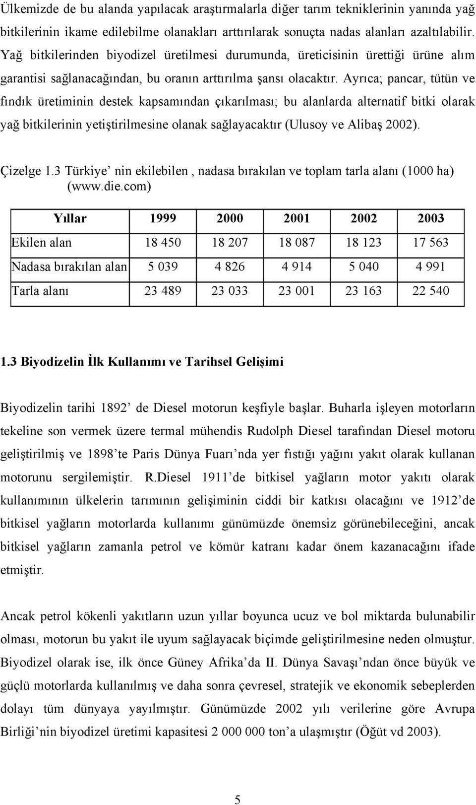 Ayrıca; pancar, tütün ve fındık üretiminin destek kapsamından çıkarılması; bu alanlarda alternatif bitki olarak yağ bitkilerinin yetiştirilmesine olanak sağlayacaktır (Ulusoy ve Alibaş 2002).