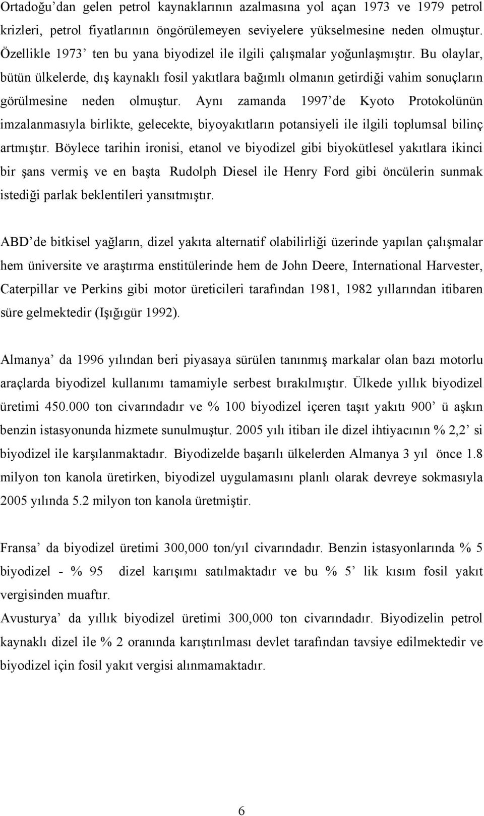 Bu olaylar, bütün ülkelerde, dış kaynaklı fosil yakıtlara bağımlı olmanın getirdiği vahim sonuçların görülmesine neden olmuştur.