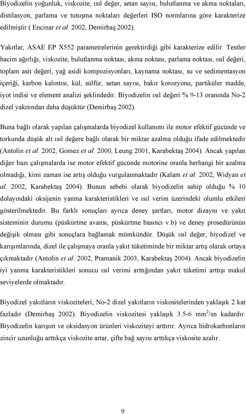 Testler hacim ağırlığı, viskozite, bulutlanma noktası, akma noktası, parlama noktası, ısıl değeri, toplam asit değeri, yağ asidi kompozisyonları, kaynama noktası, su ve sedimentasyon içeriği, karbon