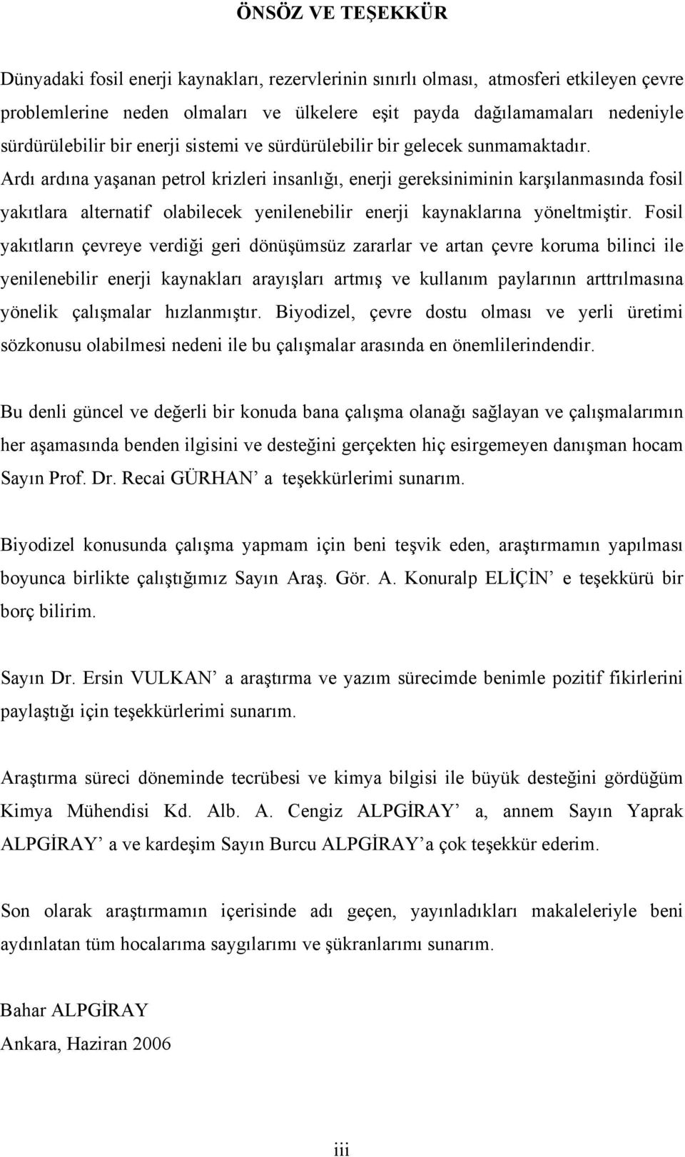 Ardı ardına yaşanan petrol krizleri insanlığı, enerji gereksiniminin karşılanmasında fosil yakıtlara alternatif olabilecek yenilenebilir enerji kaynaklarına yöneltmiştir.