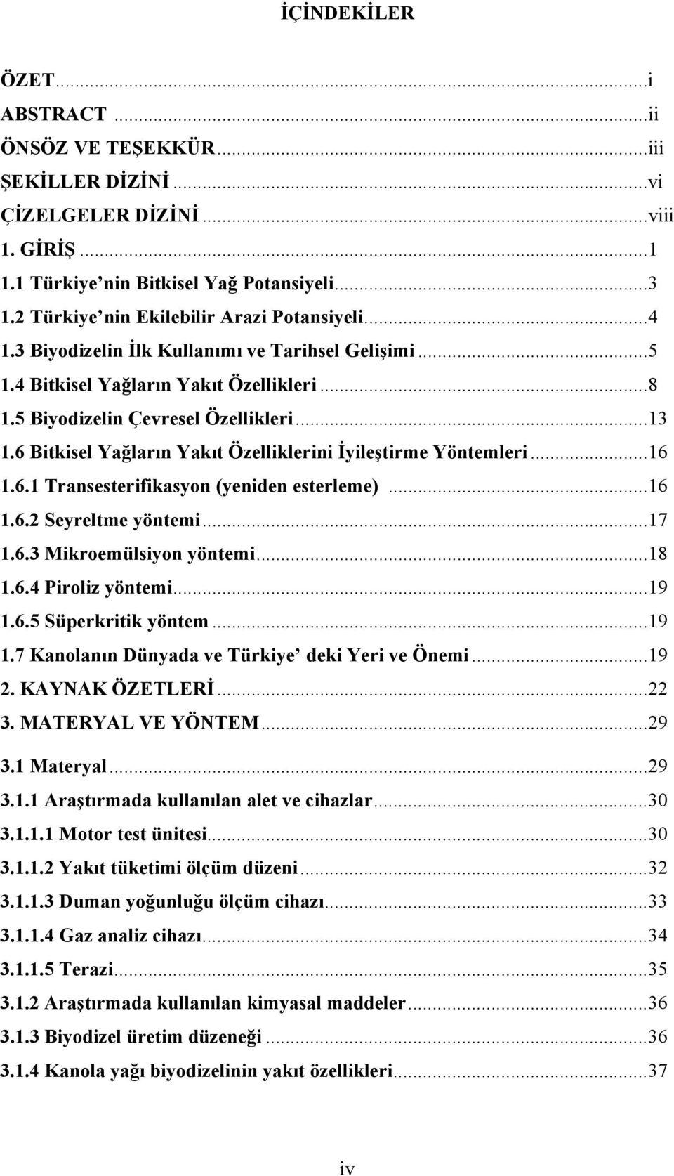 6 Bitkisel Yağların Yakıt Özelliklerini İyileştirme Yöntemleri...16 1.6.1 Transesterifikasyon (yeniden esterleme)...16 1.6.2 Seyreltme yöntemi...17 1.6.3 Mikroemülsiyon yöntemi...18 1.6.4 Piroliz yöntemi.