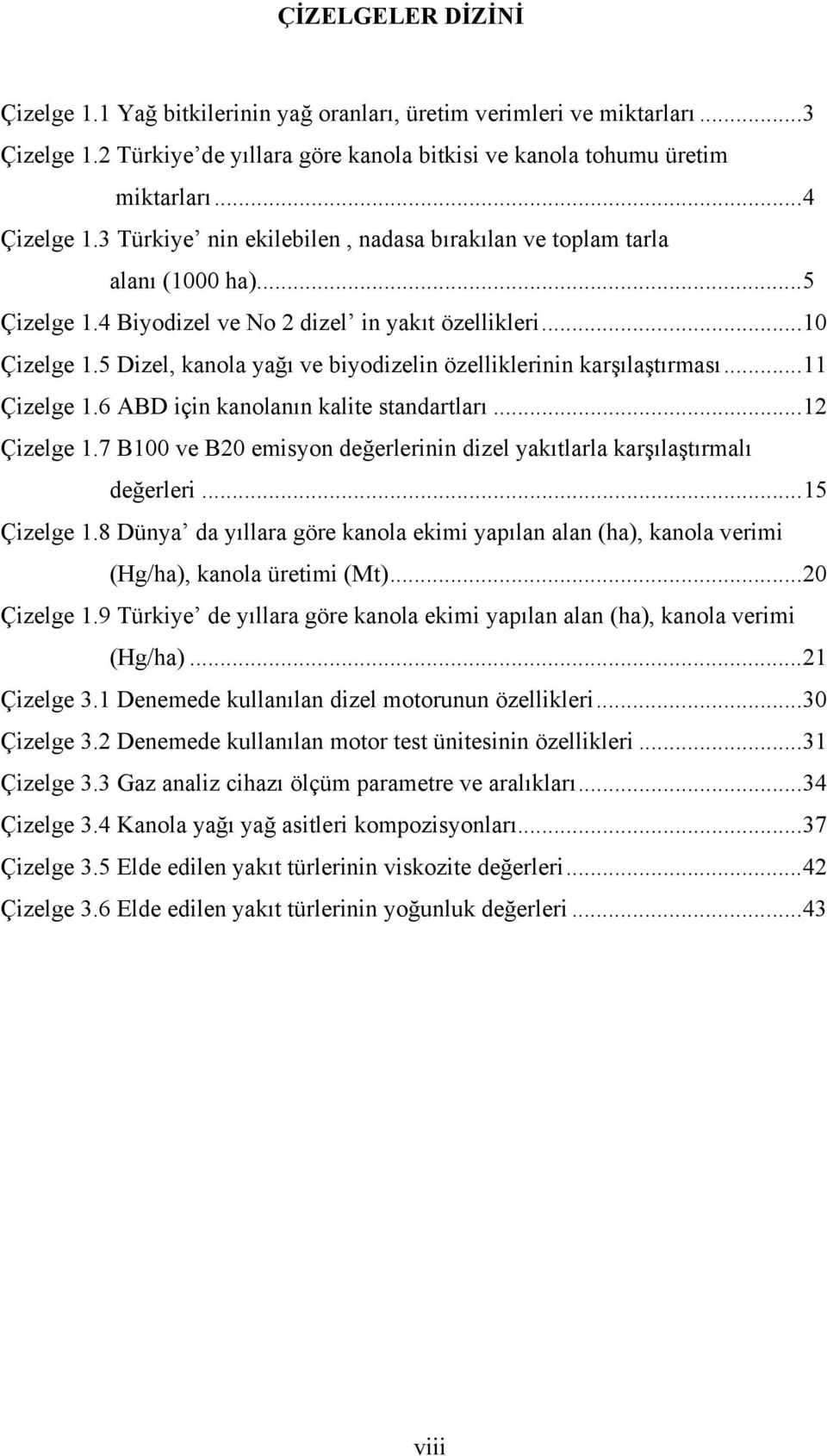 5 Dizel, kanola yağı ve biyodizelin özelliklerinin karşılaştırması...11 Çizelge 1.6 ABD için kanolanın kalite standartları...12 Çizelge 1.