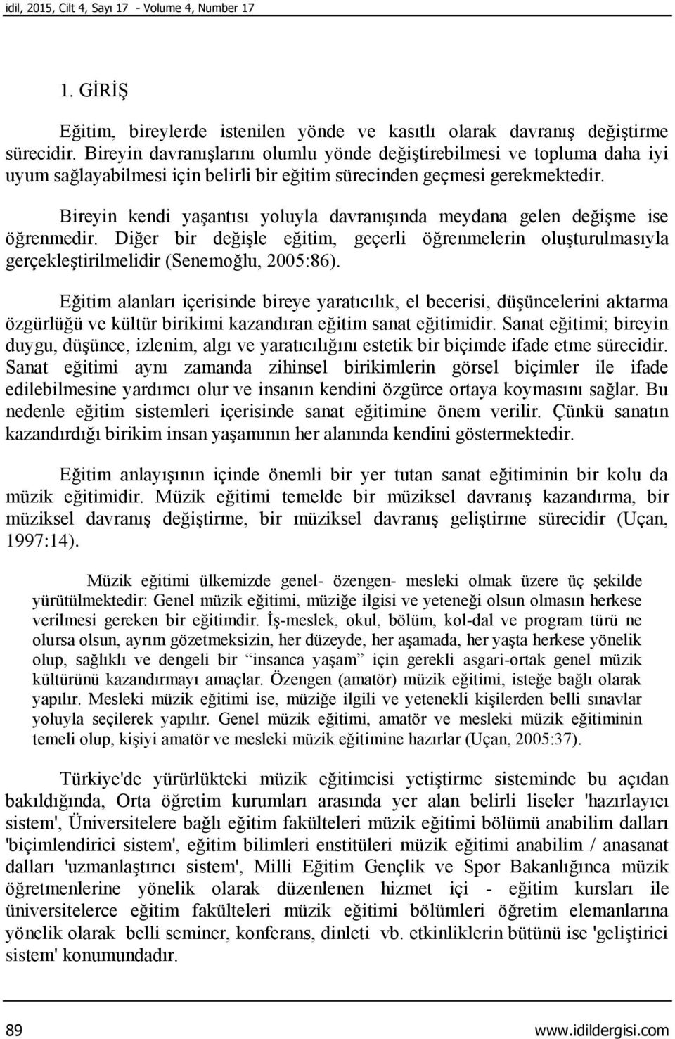 Bireyin kendi yaşantısı yoluyla davranışında meydana gelen değişme ise öğrenmedir. Diğer bir değişle eğitim, geçerli öğrenmelerin oluşturulmasıyla gerçekleştirilmelidir (Senemoğlu, 2005:86).