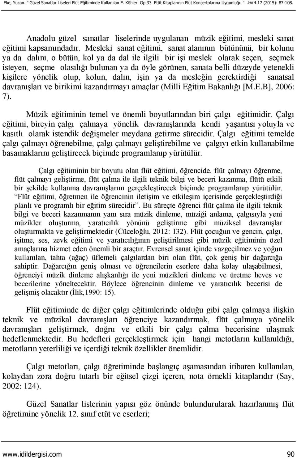 Mesleki sanat eğitimi, sanat alanının bütününü, bir kolunu ya da dalını, o bütün, kol ya da dal ile ilgili bir işi meslek olarak seçen, seçmek isteyen, seçme olasılığı bulunan ya da öyle görünen,