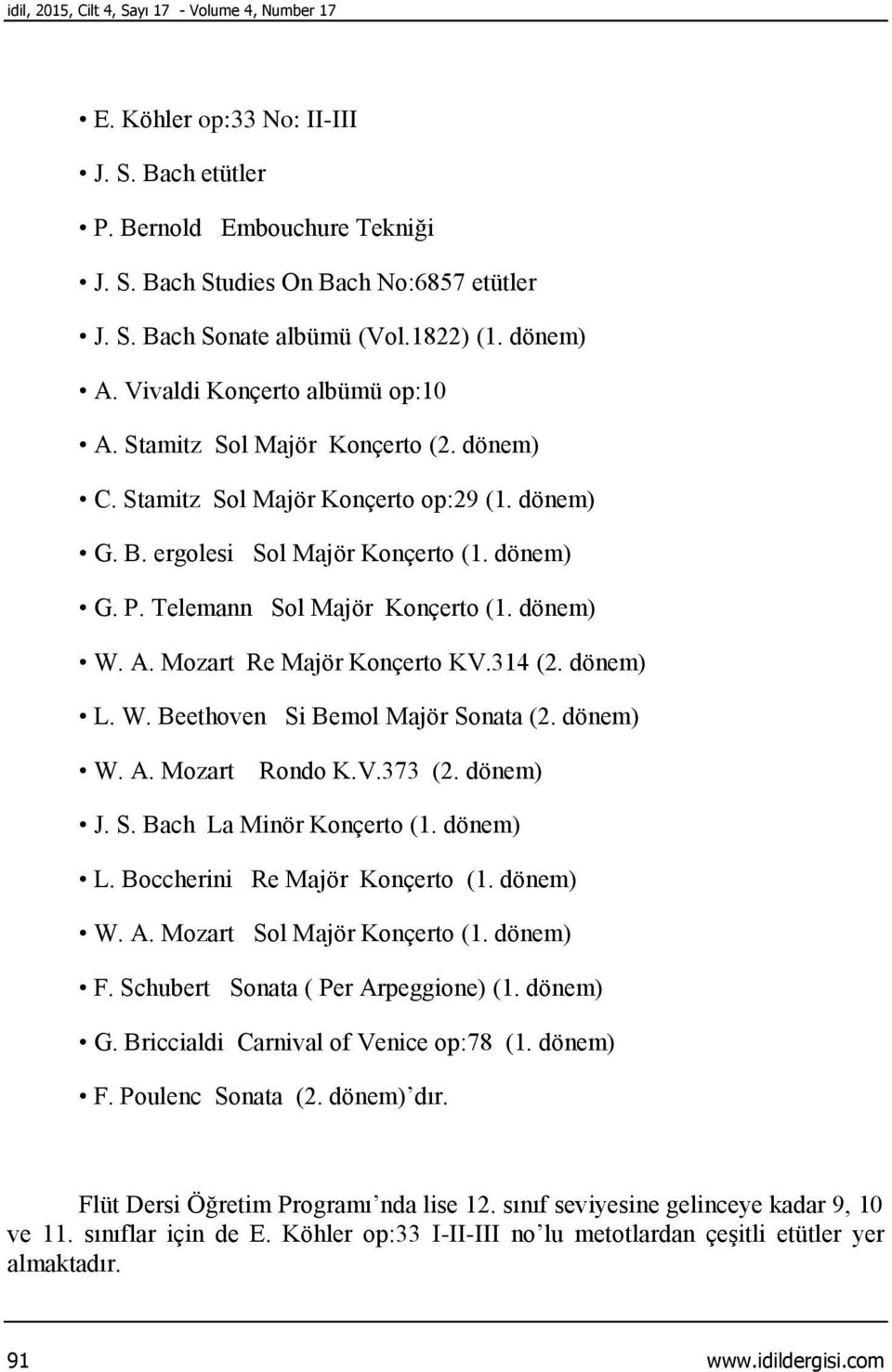 Telemann Sol Majör Konçerto (1. dönem) W. A. Mozart Re Majör Konçerto KV.314 (2. dönem) L. W. Beethoven Si Bemol Majör Sonata (2. dönem) W. A. Mozart Rondo K.V.373 (2. dönem) J. S. Bach La Minör Konçerto (1.