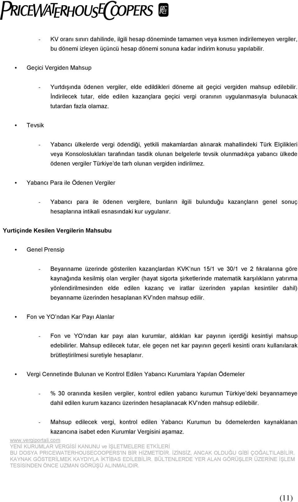 İndirilecek tutar, elde edilen kazançlara geçici vergi oranının uygulanmasıyla bulunacak tutardan fazla olamaz.