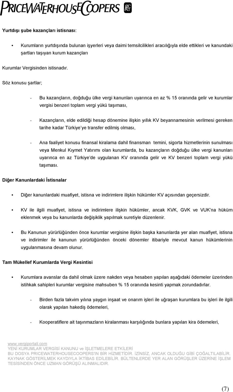 Söz konusu şartlar; - Bu kazançların, doğduğu ülke vergi kanunları uyarınca en az % 15 oranında gelir ve kurumlar vergisi benzeri toplam vergi yükü taşıması, - Kazançların, elde edildiği hesap