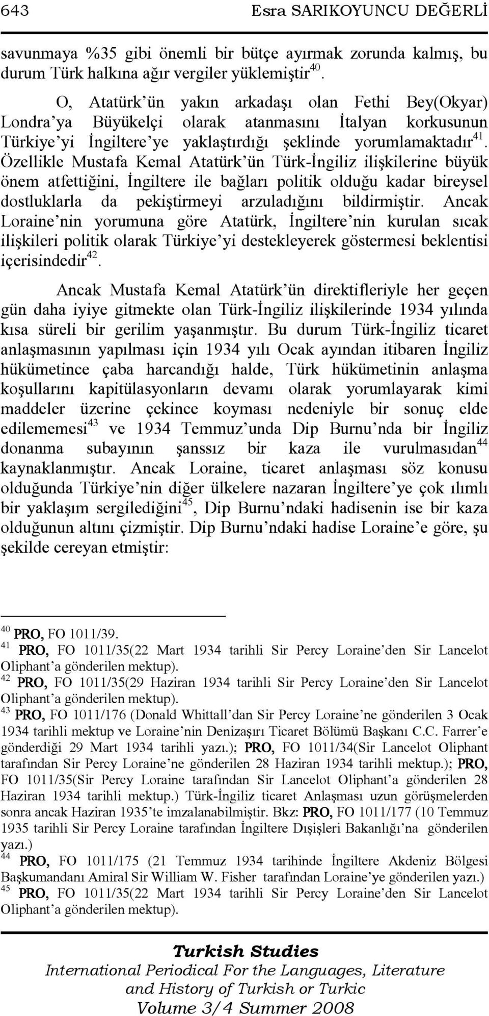 Özellikle Mustafa Kemal Atatürk ün Türk-Đngiliz ilişkilerine büyük önem atfettiğini, Đngiltere ile bağları politik olduğu kadar bireysel dostluklarla da pekiştirmeyi arzuladığını bildirmiştir.
