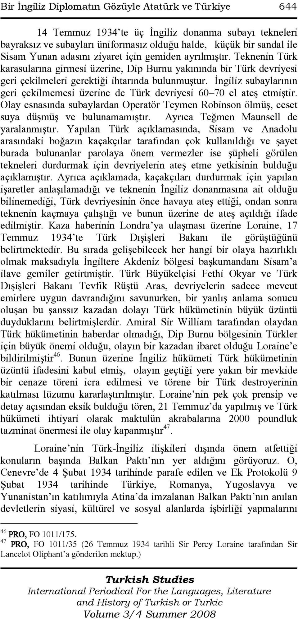 Đngiliz subaylarının geri çekilmemesi üzerine de Türk devriyesi 60 70 el ateş etmiştir. Olay esnasında subaylardan Operatör Teymen Robinson ölmüş, ceset suya düşmüş ve bulunamamıştır.