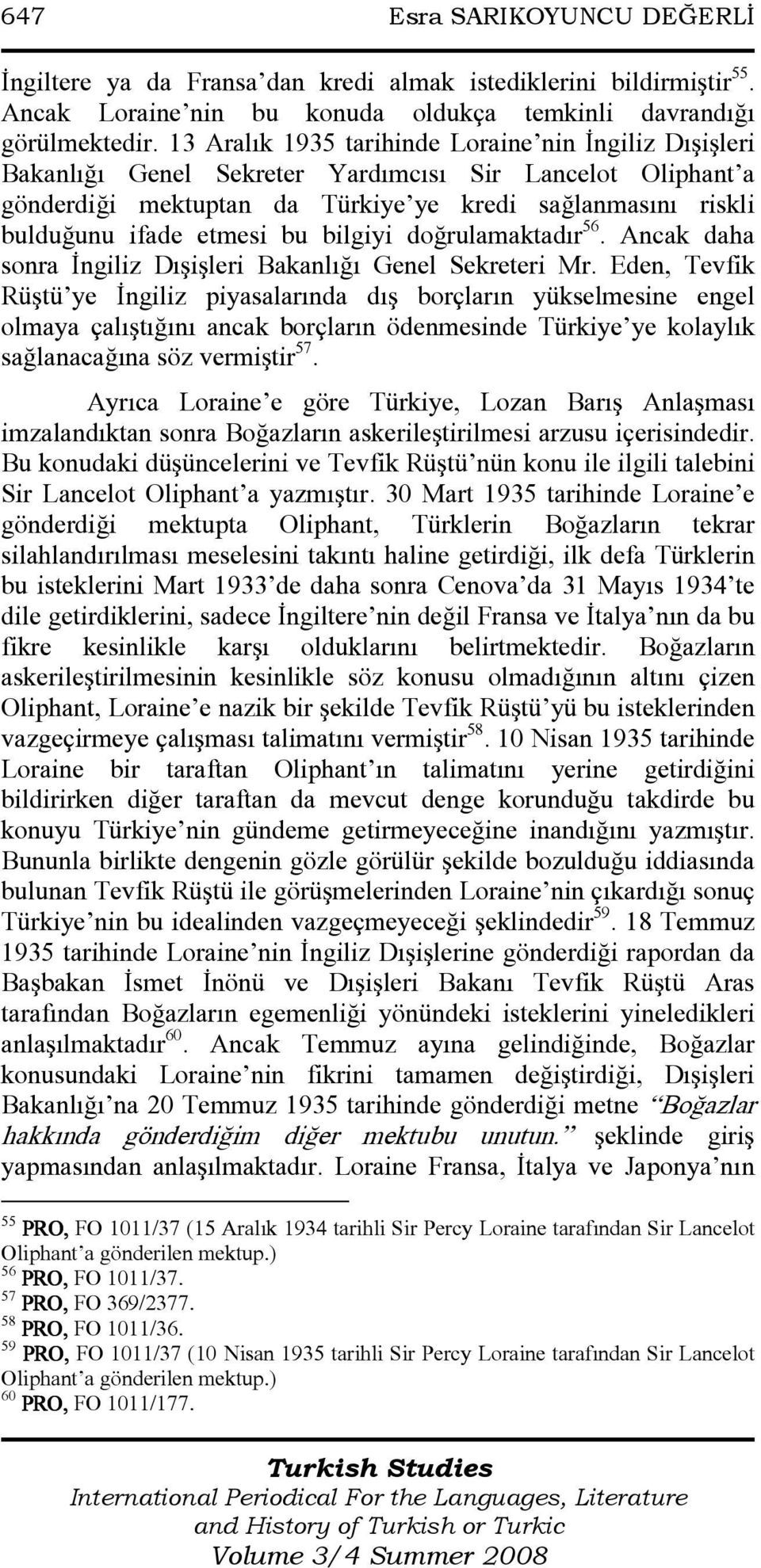 bu bilgiyi doğrulamaktadır 56. Ancak daha sonra Đngiliz Dışişleri Bakanlığı Genel Sekreteri Mr.