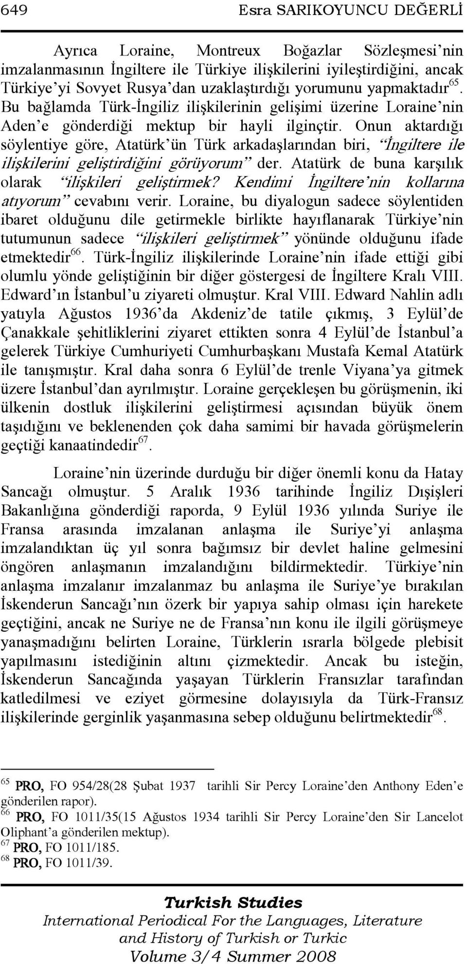 Onun aktardığı söylentiye göre, Atatürk ün Türk arkadaşlarından biri, Đngiltere ile ilişkilerini geliştirdiğini görüyorum der. Atatürk de buna karşılık olarak ilişkileri geliştirmek?