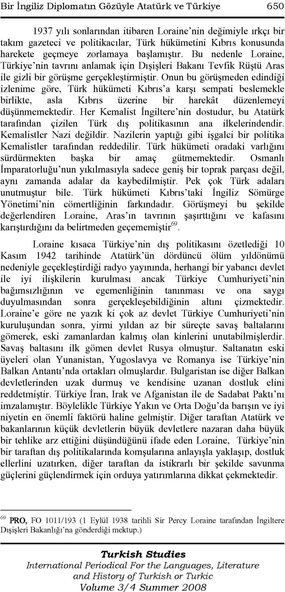 Onun bu görüşmeden edindiği izlenime göre, Türk hükümeti Kıbrıs a karşı sempati beslemekle birlikte, asla Kıbrıs üzerine bir harekât düzenlemeyi düşünmemektedir.