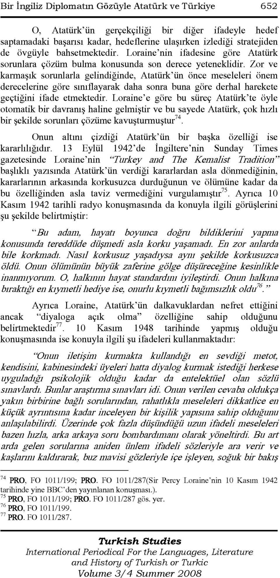 Zor ve karmaşık sorunlarla gelindiğinde, Atatürk ün önce meseleleri önem derecelerine göre sınıflayarak daha sonra buna göre derhal harekete geçtiğini ifade etmektedir.