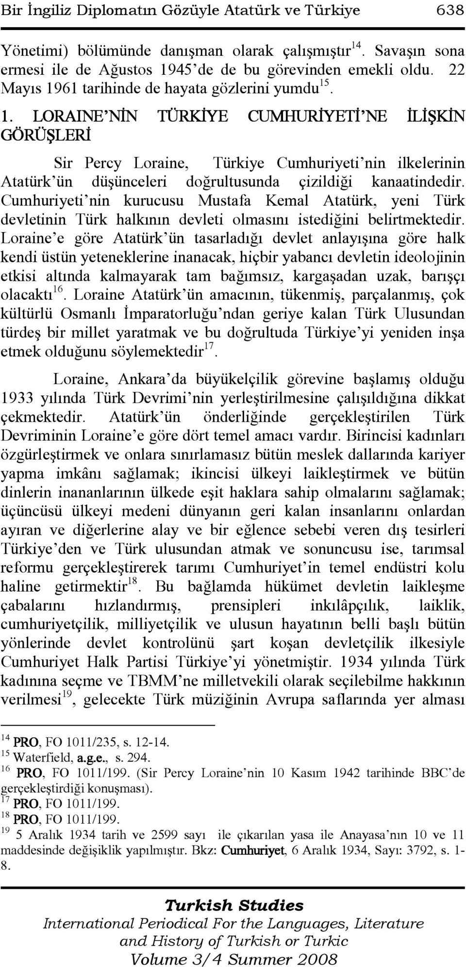 Cumhuriyeti nin kurucusu Mustafa Kemal Atatürk, yeni Türk devletinin Türk halkının devleti olmasını istediğini belirtmektedir.