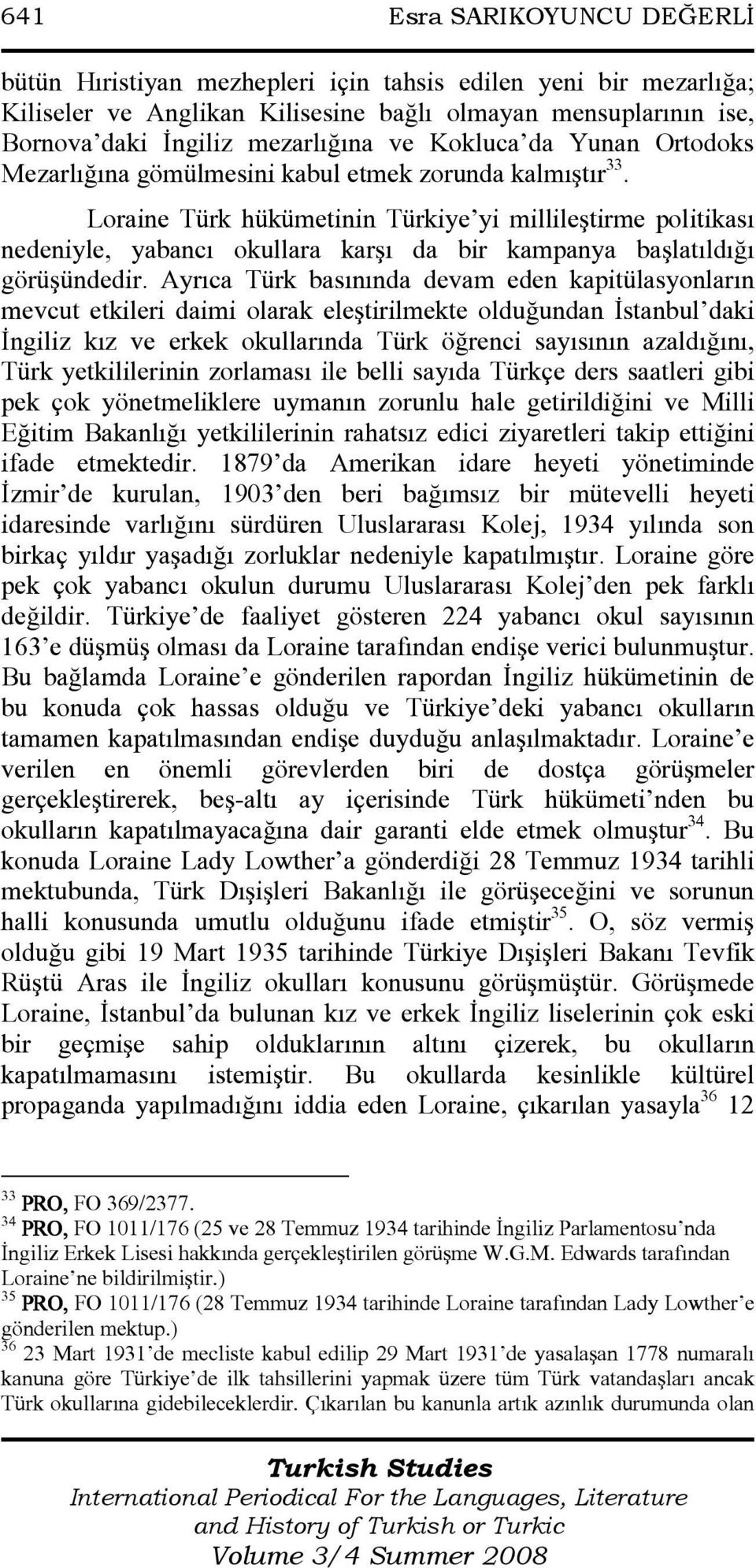 Loraine Türk hükümetinin Türkiye yi millileştirme politikası nedeniyle, yabancı okullara karşı da bir kampanya başlatıldığı görüşündedir.