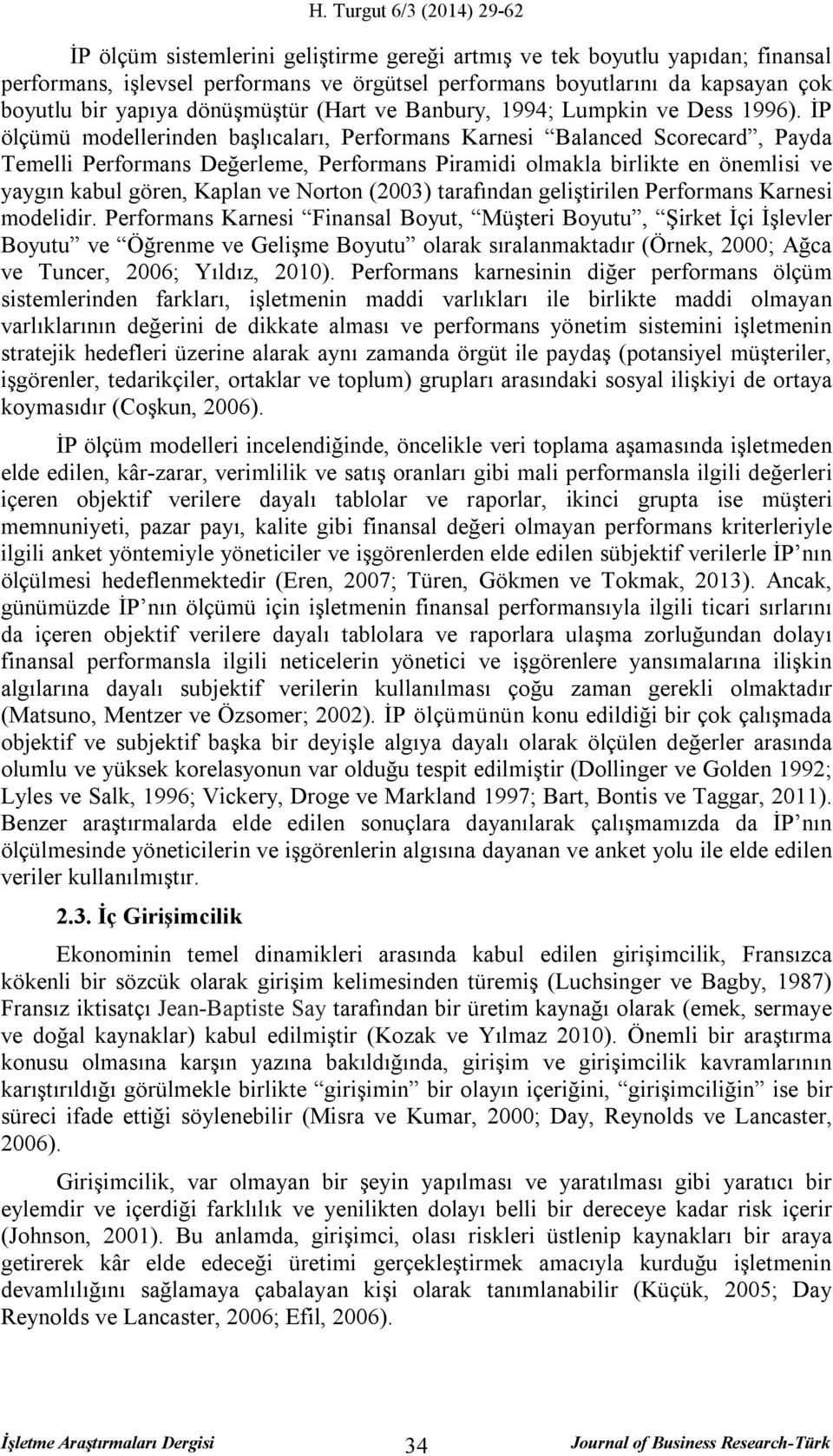 İP ölçümü modellerinden başlıcaları, Performans Karnesi Balanced Scorecard, Payda Temelli Performans Değerleme, Performans Piramidi olmakla birlikte en önemlisi ve yaygın kabul gören, Kaplan ve