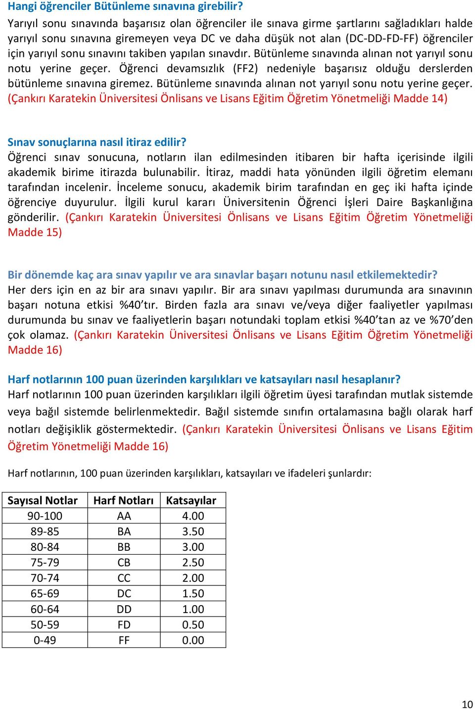 sonu sınavını takiben yapılan sınavdır. Bütünleme sınavında alınan not yarıyıl sonu notu yerine geçer. Öğrenci devamsızlık (FF2) nedeniyle başarısız olduğu derslerden bütünleme sınavına giremez.