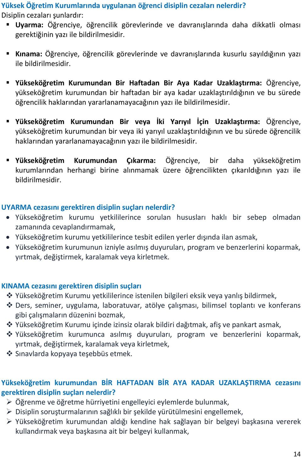 Kınama: Öğrenciye, öğrencilik görevlerinde ve davranışlarında kusurlu sayıldığının yazı ile bildirilmesidir.