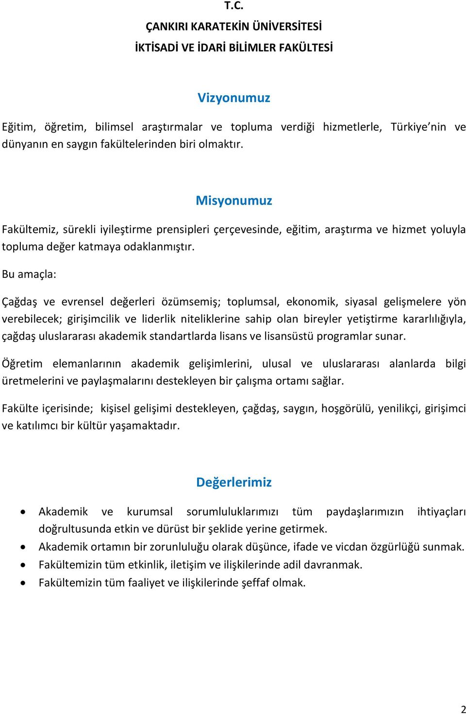 Bu amaçla: Çağdaş ve evrensel değerleri özümsemiş; toplumsal, ekonomik, siyasal gelişmelere yön verebilecek; girişimcilik ve liderlik niteliklerine sahip olan bireyler yetiştirme kararlılığıyla,