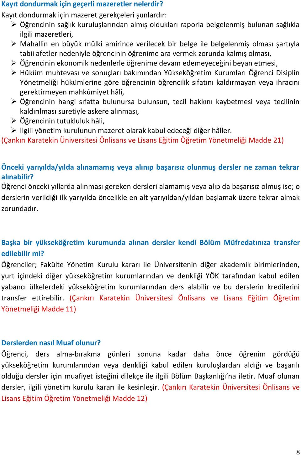 verilecek bir belge ile belgelenmiş olması şartıyla tabii afetler nedeniyle öğrencinin öğrenime ara vermek zorunda kalmış olması, Öğrencinin ekonomik nedenlerle öğrenime devam edemeyeceğini beyan