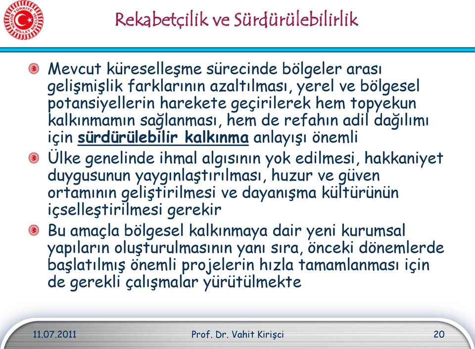 duygusunun yaygınlaştırılması, huzur ve güven ortamının geliştirilmesi ve dayanışma kültürünün içselleştirilmesi gerekir Bu amaçla bölgesel kalkınmaya dair yeni kurumsal