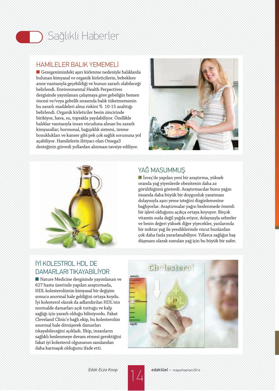 Environmental Health Perpectives dergisinde yayınlanan çalışmaya göre gebeliğin hemen öncesi ve/veya gebelik sırasında balık tüketmemenin bu zararlı maddeleri alma riskini % 10-15 azalttığı